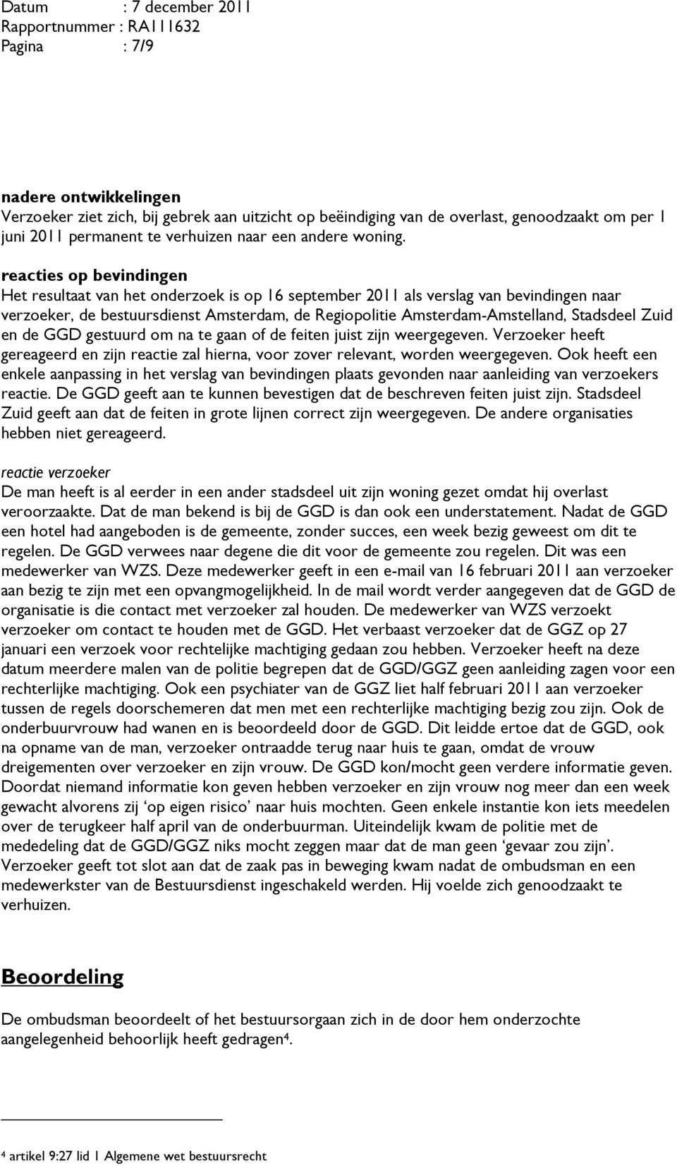 Stadsdeel Zuid en de GGD gestuurd om na te gaan of de feiten juist zijn weergegeven. Verzoeker heeft gereageerd en zijn reactie zal hierna, voor zover relevant, worden weergegeven.