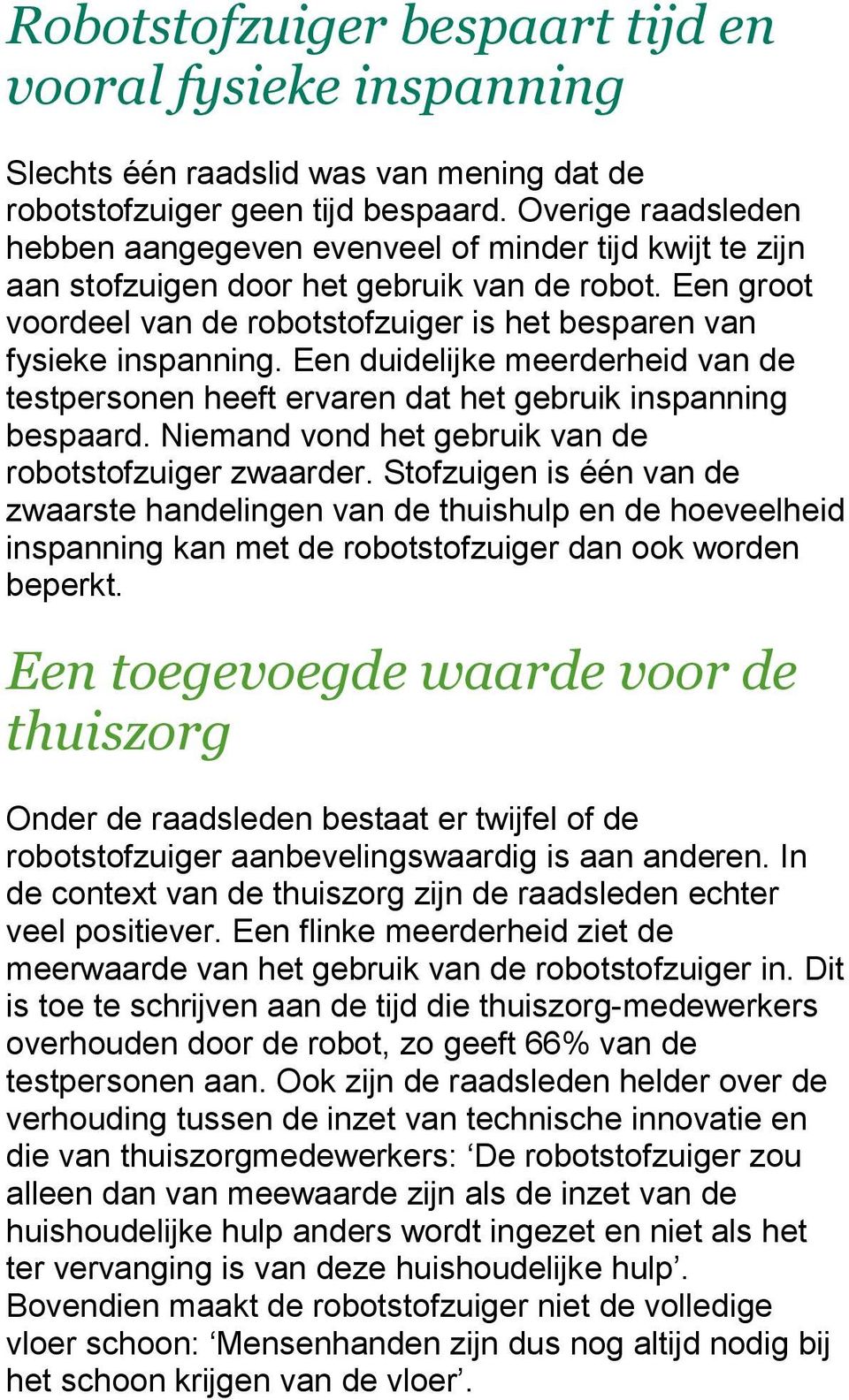 Een groot voordeel van de robotstofzuiger is het besparen van fysieke inspanning. Een duidelijke meerderheid van de testpersonen heeft ervaren dat het gebruik inspanning bespaard.