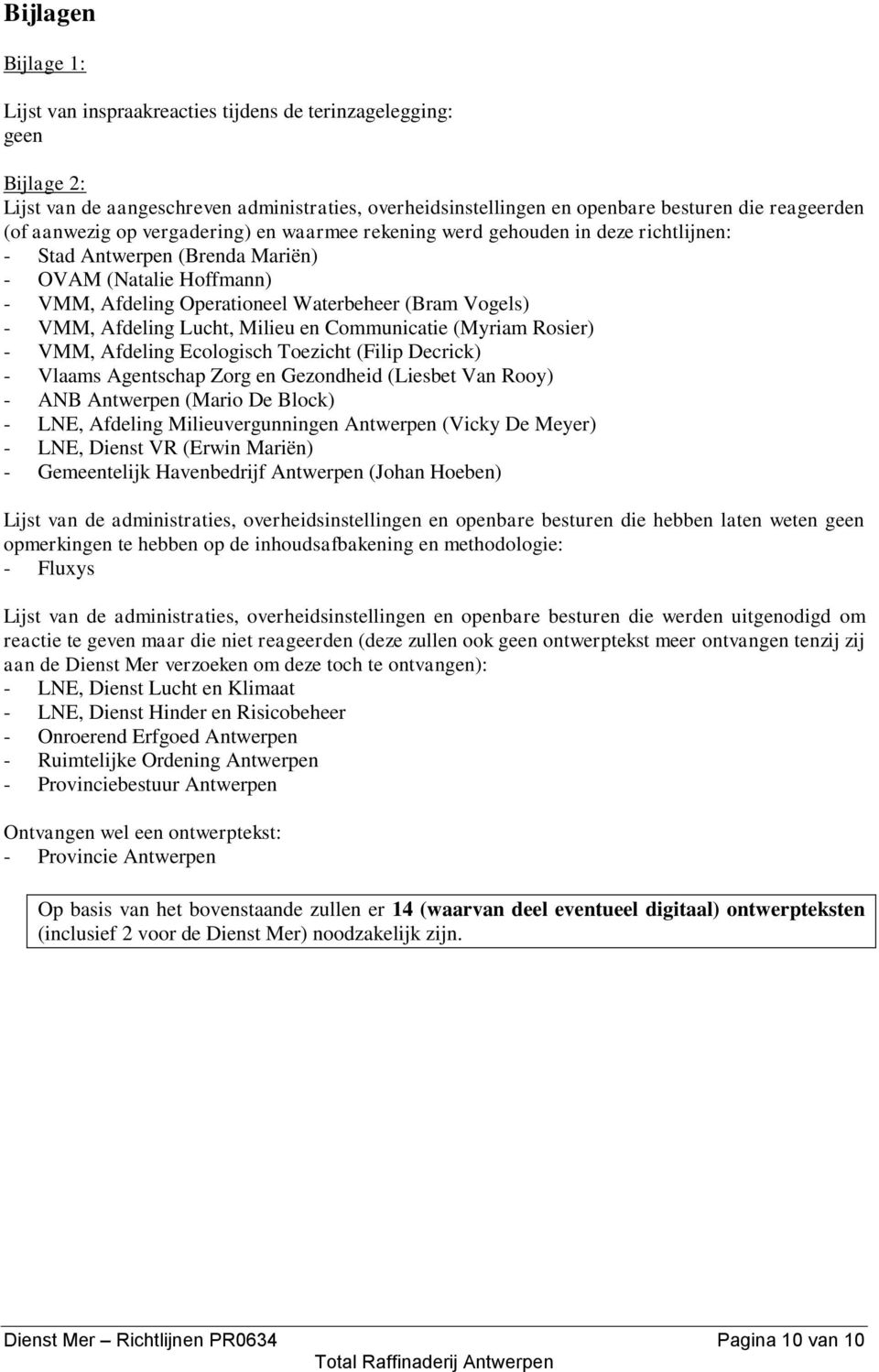 VMM, Afdeling Lucht, Milieu en Communicatie (Myriam Rosier) - VMM, Afdeling Ecologisch Toezicht (Filip Decrick) - Vlaams Agentschap Zorg en Gezondheid (Liesbet Van Rooy) - ANB Antwerpen (Mario De