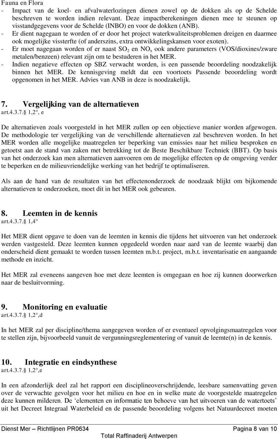 - Er dient nagegaan te worden of er door het project waterkwaliteitsproblemen dreigen en daarmee ook mogelijke vissterfte (of anderszins, extra ontwikkelingskansen voor exoten).