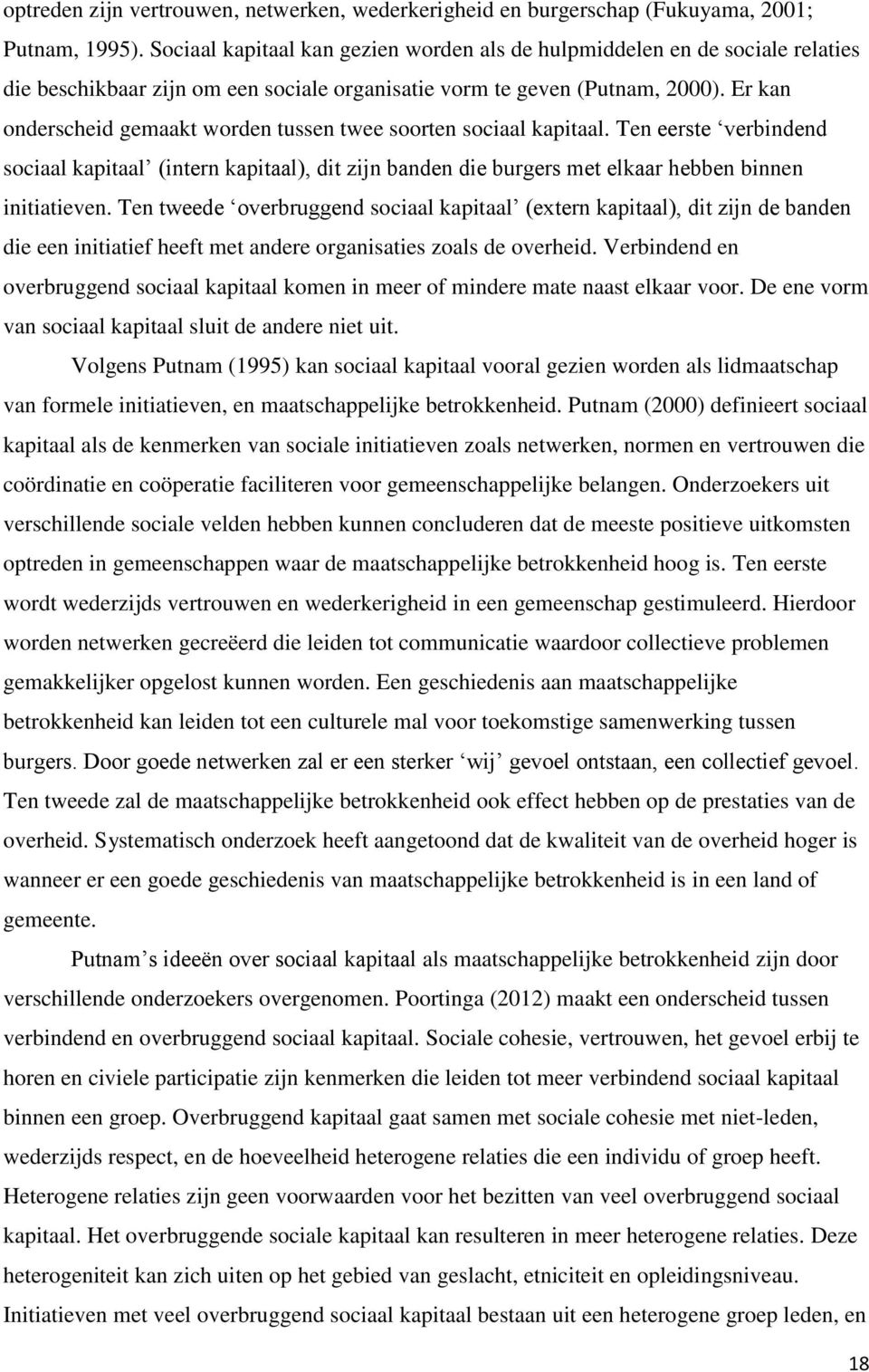 Er kan onderscheid gemaakt worden tussen twee soorten sociaal kapitaal. Ten eerste verbindend sociaal kapitaal (intern kapitaal), dit zijn banden die burgers met elkaar hebben binnen initiatieven.