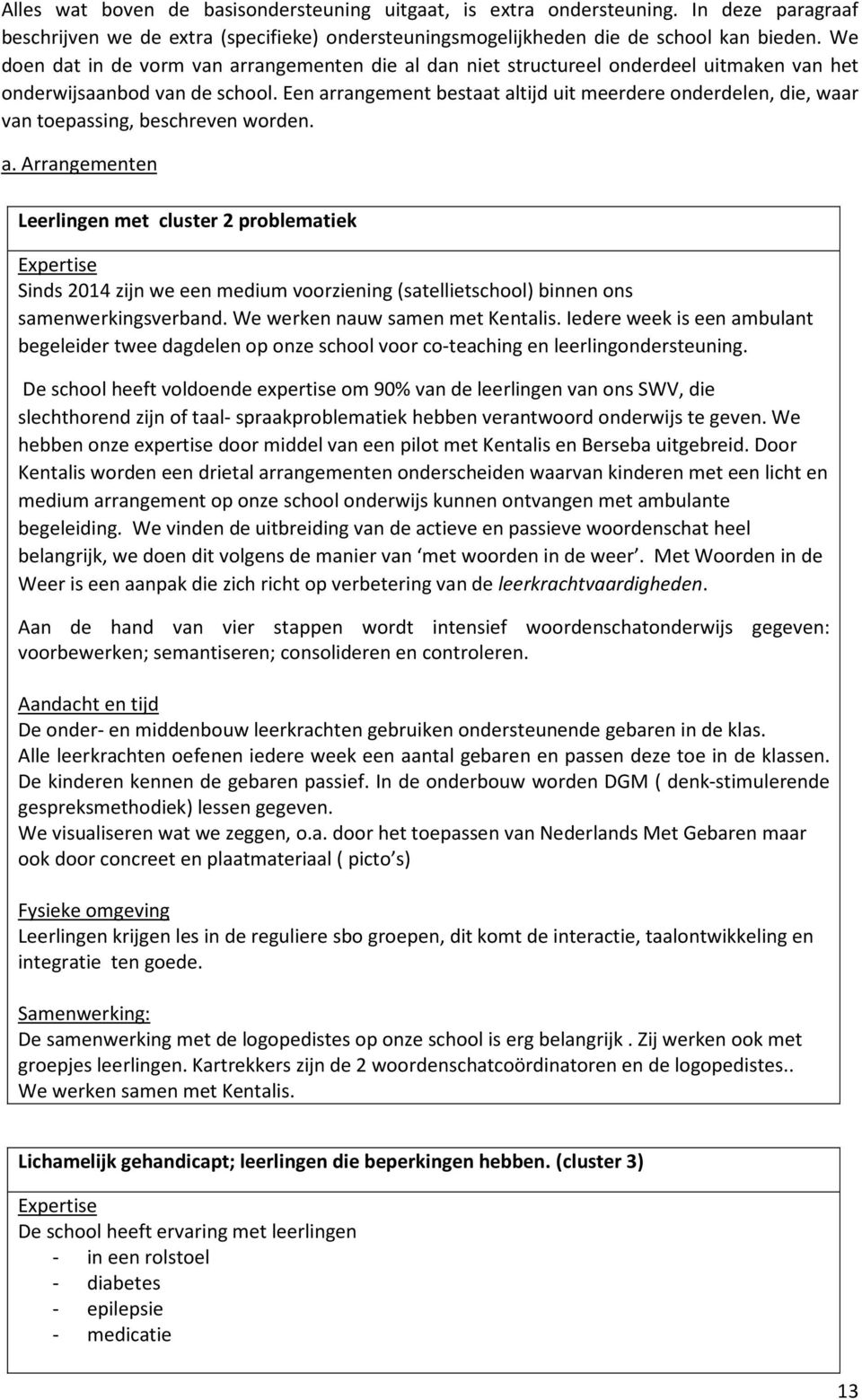 Een arrangement bestaat altijd uit meerdere onderdelen, die, waar van toepassing, beschreven worden. a. Arrangementen Leerlingen met cluster 2 problematiek Expertise Sinds 2014 zijn we een medium voorziening (satellietschool) binnen ons samenwerkingsverband.