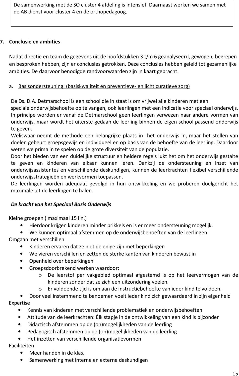 Deze conclusies hebben geleid tot gezamenlijke ambities. De daarvoor benodigde randvoorwaarden zijn in kaart gebracht. a. Basisondersteuning: (basiskwaliteit en preventieve- en licht curatieve zorg) De Ds.