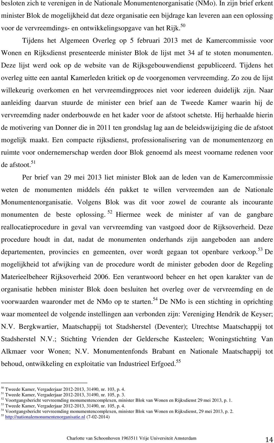 50 Tijdens het Algemeen Overleg op 5 februari 2013 met de Kamercommissie voor Wonen en Rijksdienst presenteerde minister Blok de lijst met 34 af te stoten monumenten.