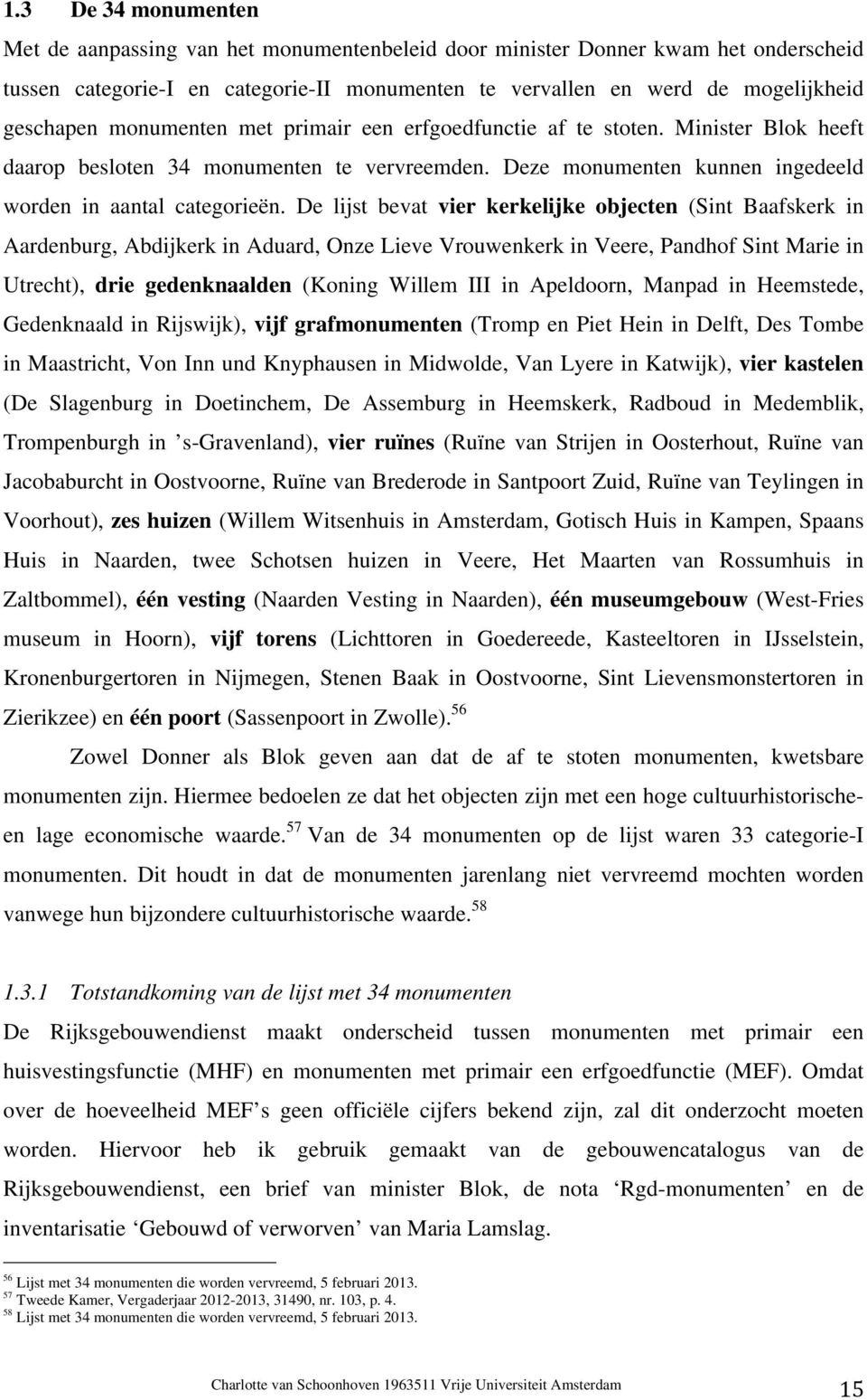 De lijst bevat vier kerkelijke objecten (Sint Baafskerk in Aardenburg, Abdijkerk in Aduard, Onze Lieve Vrouwenkerk in Veere, Pandhof Sint Marie in Utrecht), drie gedenknaalden (Koning Willem III in