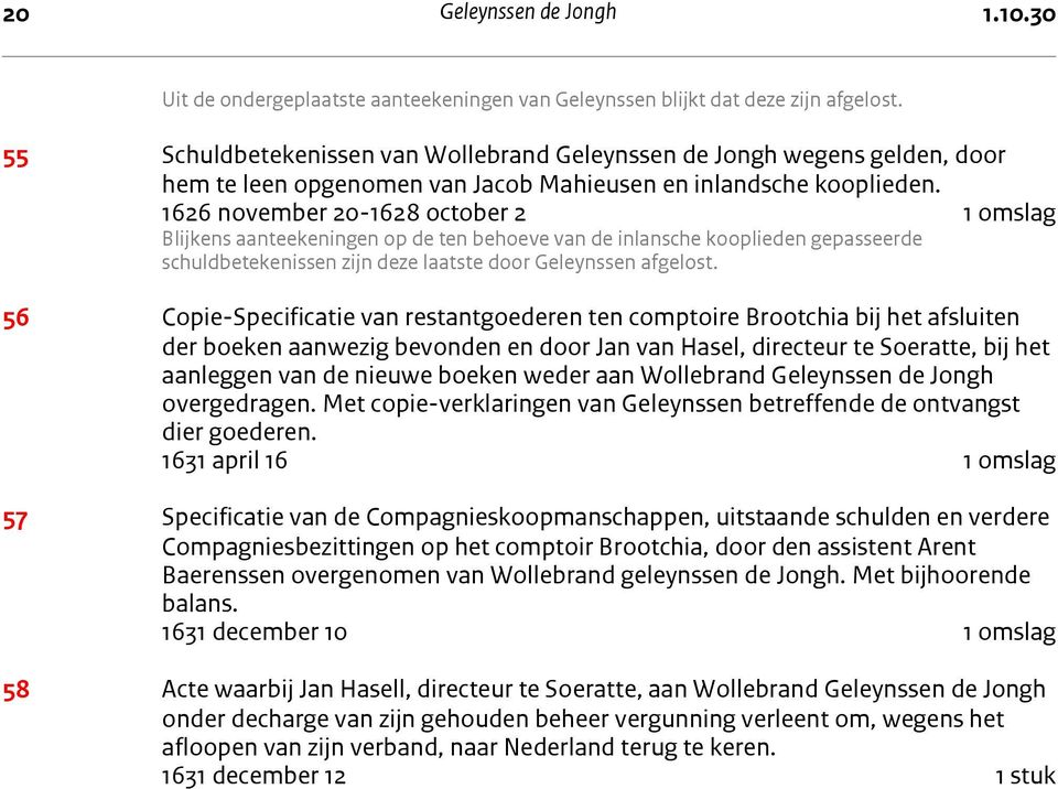 1626 november 20-1628 october 2 1 omslag Blijkens aanteekeningen op de ten behoeve van de inlansche kooplieden gepasseerde schuldbetekenissen zijn deze laatste door Geleynssen afgelost.