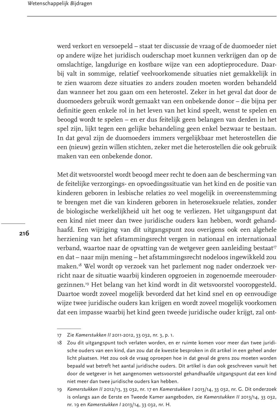 Daarbij valt in sommige, relatief veelvoorkomende situaties niet gemakkelijk in te zien waarom deze situaties zo anders zouden moeten worden behandeld dan wanneer het zou gaan om een heterostel.