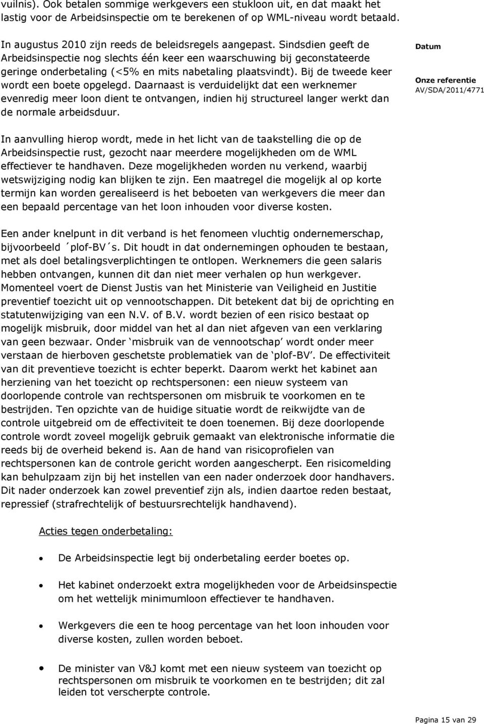 Sindsdien geeft de Arbeidsinspectie nog slechts één keer een waarschuwing bij geconstateerde geringe onderbetaling (<5% en mits nabetaling plaatsvindt). Bij de tweede keer wordt een boete opgelegd.