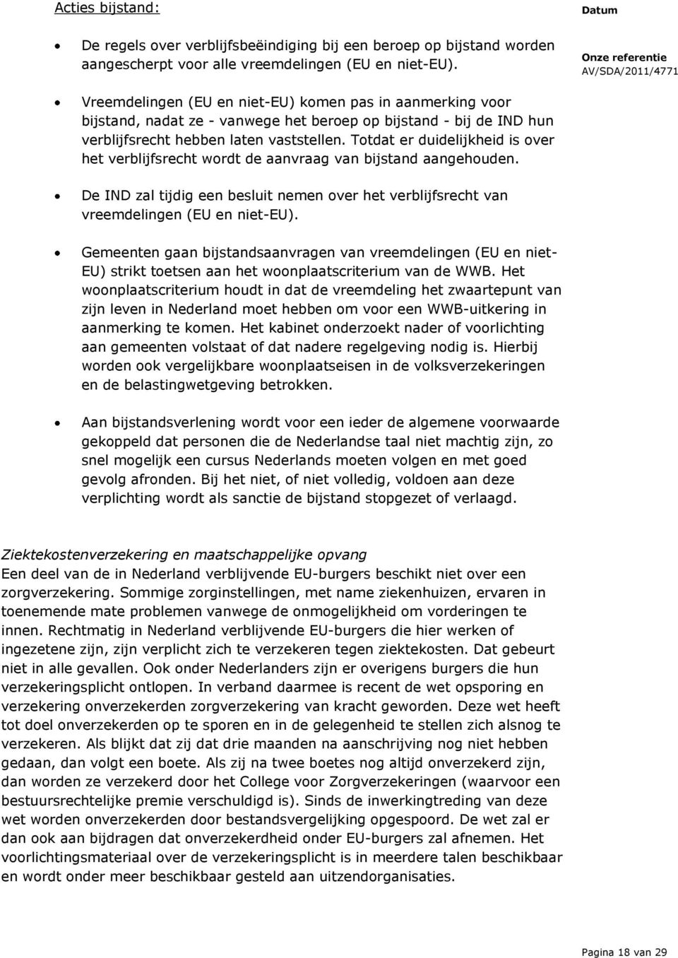 Totdat er duidelijkheid is over het verblijfsrecht wordt de aanvraag van bijstand aangehouden. De IND zal tijdig een besluit nemen over het verblijfsrecht van vreemdelingen (EU en niet-eu).