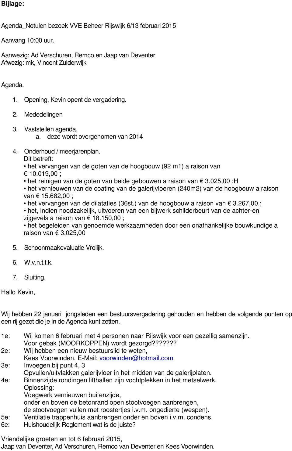 019,00 ; het reinigen van de goten van beide gebouwen a raison van 3.025,00 ;H het vernieuwen van de coating van de galerijvloeren (240m2) van de hoogbouw a raison van 15.