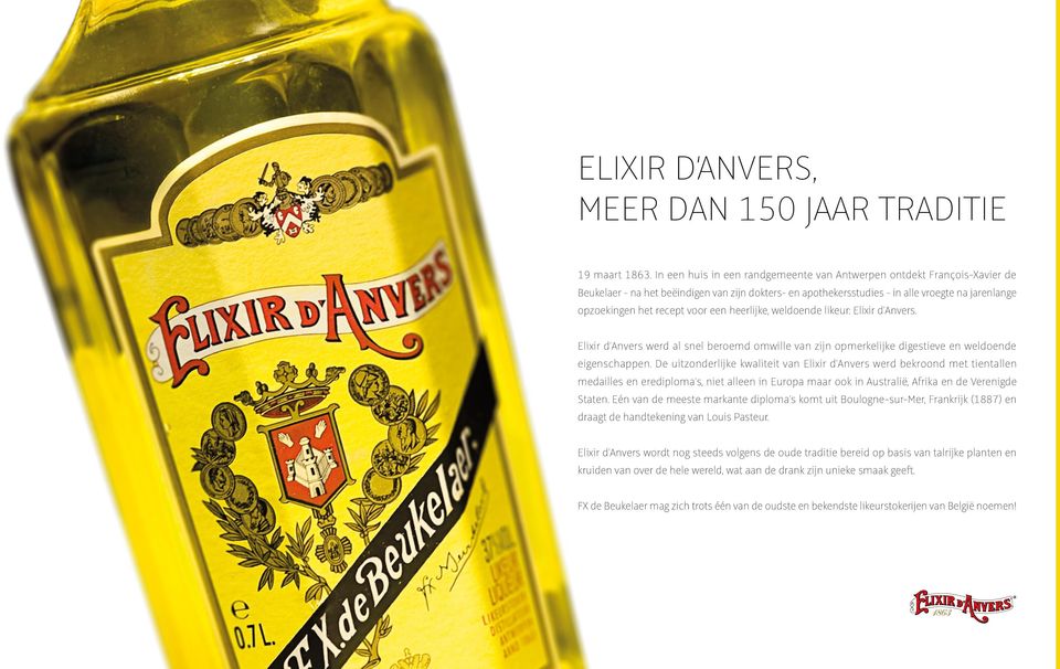 voor een heerlijke, weldoende likeur: Elixir d'anvers. Elixir d'anvers werd al snel beroemd omwille van zijn opmerkelijke digestieve en weldoende eigenschappen.