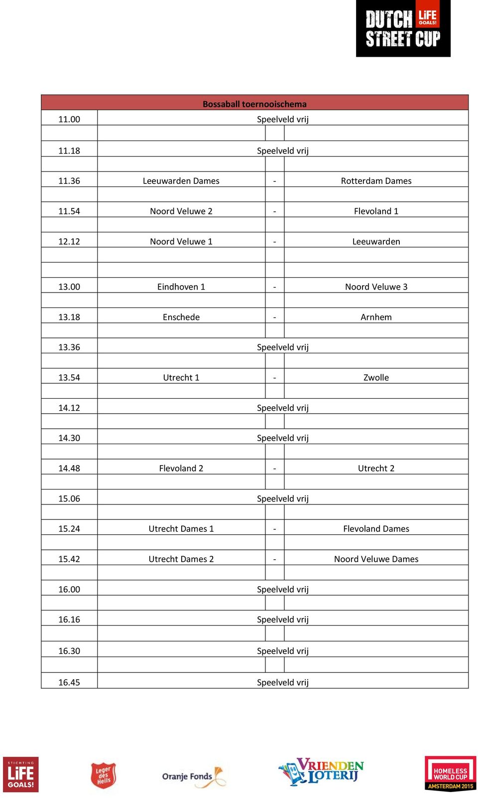 36 Speelveld vrij 13.54 Utrecht 1 - Zwolle 14.12 Speelveld vrij 14.30 Speelveld vrij 14.48 Flevoland 2 - Utrecht 2 15.