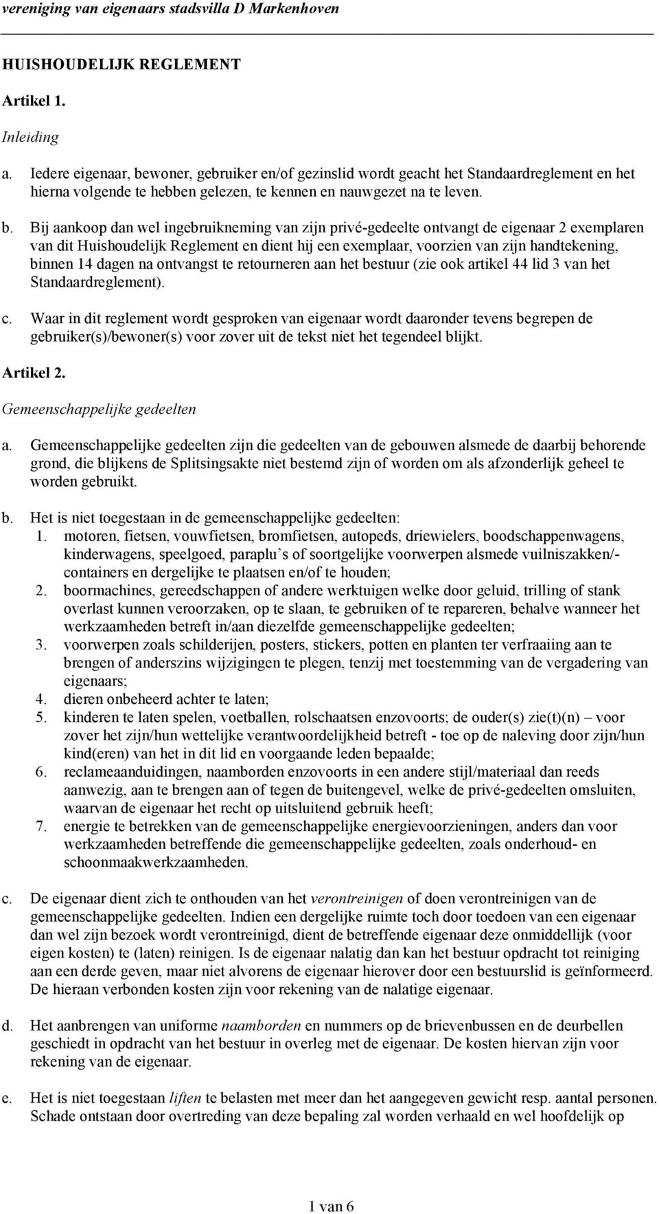 woner, gebruiker en/of gezinslid wordt geacht het Standaardreglement en het hierna volgende te hebben gelezen, te kennen en nauwgezet na te leven. b.