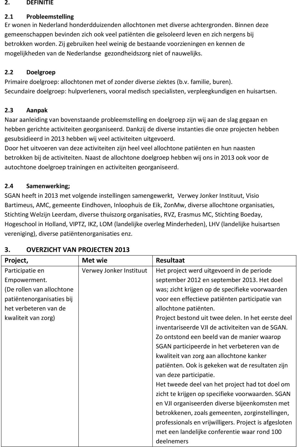 Zij gebruiken heel weinig de bestaande voorzieningen en kennen de mogelijkheden van de Nederlandse gezondheidszorg niet of nauwelijks. 2.