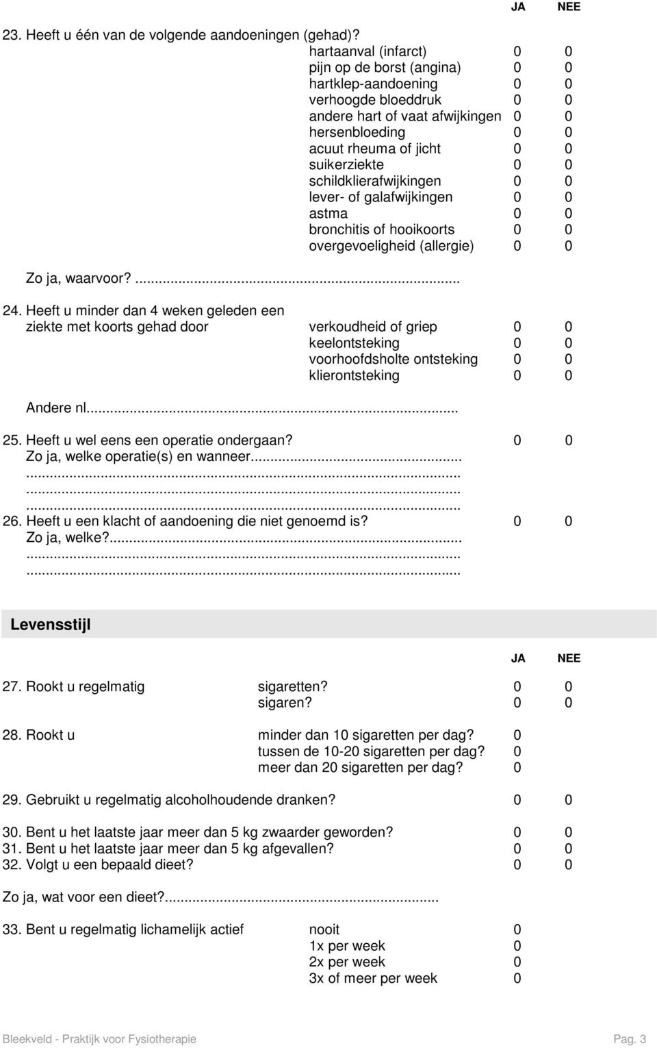 schildklierafwijkingen 0 0 lever- of galafwijkingen 0 0 astma 0 0 bronchitis of hooikoorts 0 0 overgevoeligheid (allergie) 0 0 Zo ja, waarvoor?... 24.