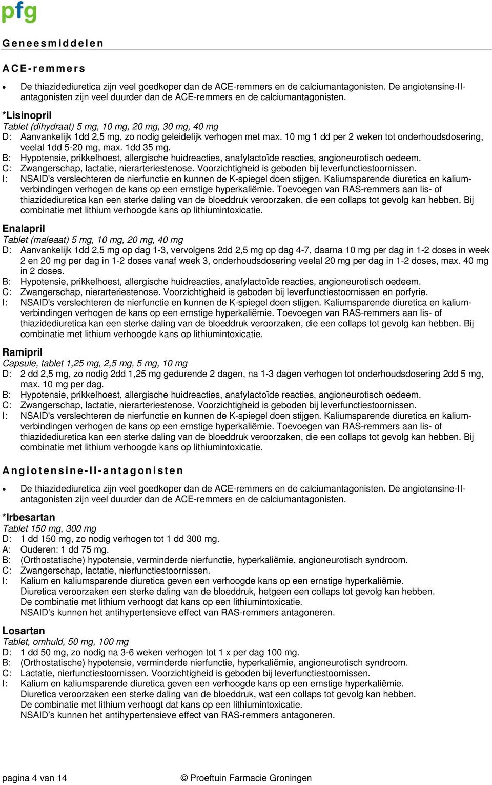 *Lisinopril Tablet (dihydraat) 5 mg, 10 mg, 20 mg, 30 mg, 40 mg D: Aanvankelijk 1dd 2,5 mg, zo nodig geleidelijk verhogen met max.