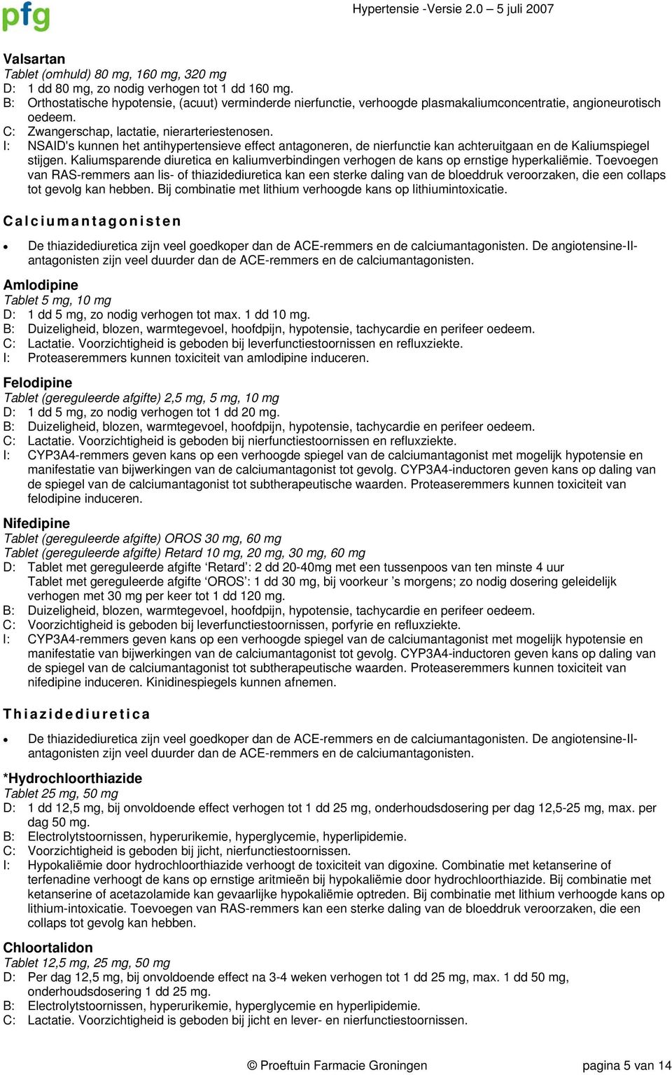 I: NSAID's kunnen het antihypertensieve effect antagoneren, de nierfunctie kan achteruitgaan en de Kaliumspiegel stijgen.