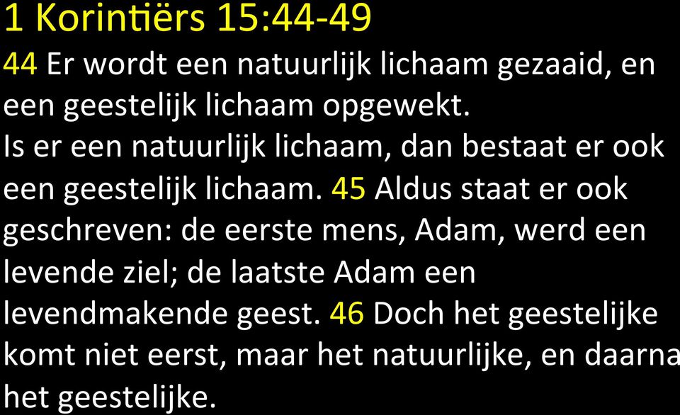 45 Aldus staat er ook geschreven: de eerste mens, Adam, werd een levende ziel; de laatste Adam