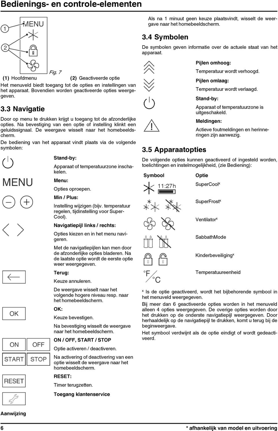 Bovendien worden geactiveerde opties weergegeven. 3.3 Navigatie Door op menu te drukken krijgt u toegang tot de afzonderlijke opties.