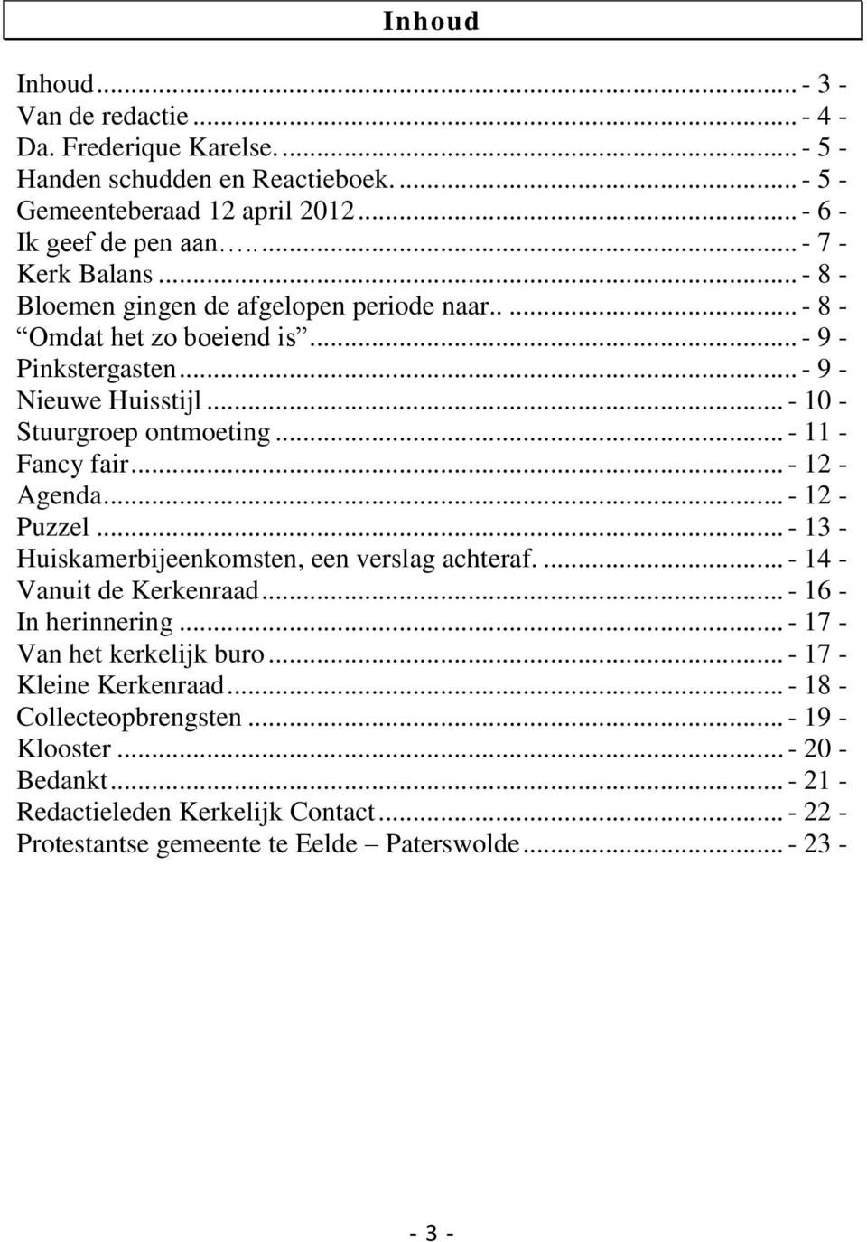 .. - 11 - Fancy fair... - 12 - Agenda... - 12 - Puzzel... - 13 - Huiskamerbijeenkomsten, een verslag achteraf.... - 14 - Vanuit de Kerkenraad... - 16 - In herinnering.