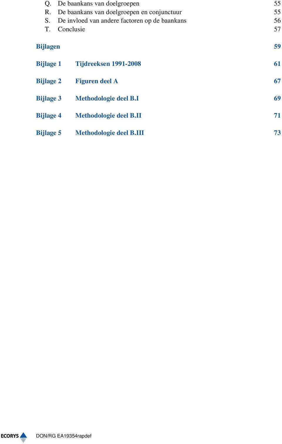 Conclusie 57 Bijlagen 59 Bijlage 1 Tijdreeksen 1991-2008 61 Bijlage 2 Figuren deel A 67