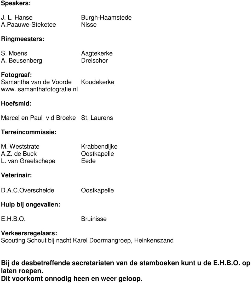 Laurens Terreincommissie: M. Weststrate Krabbendijke A.Z. de Buck Oostkapelle L. van Graefschepe Eede Veterinair: D.A.C.