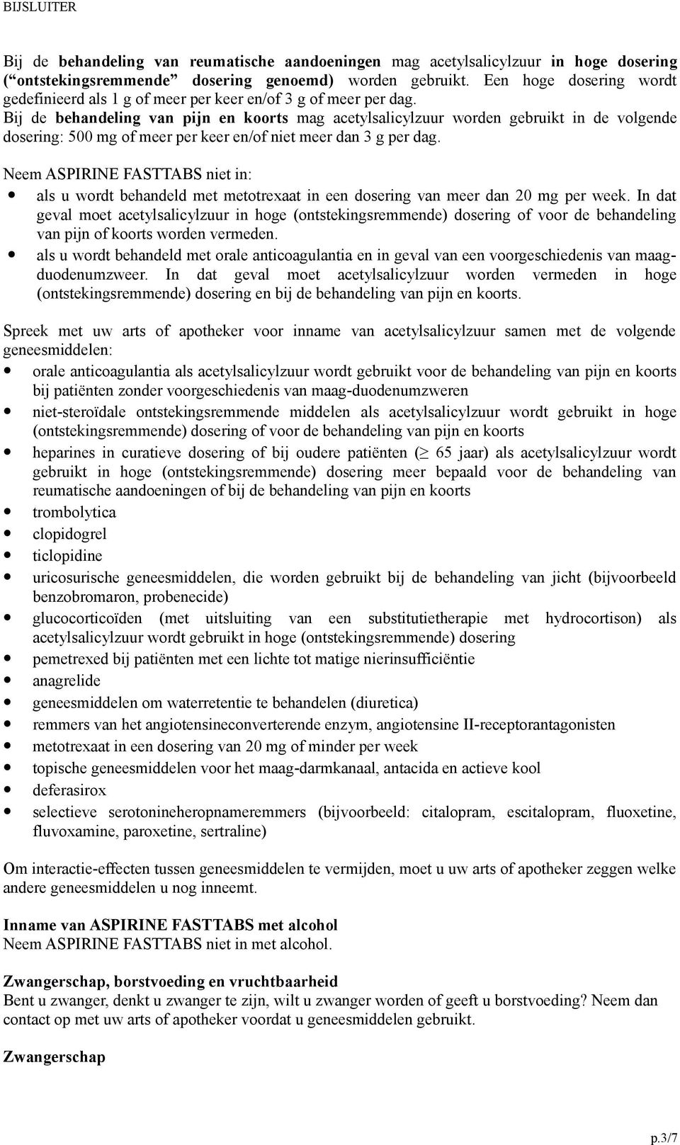 Bij de behandeling van pijn en koorts mag acetylsalicylzuur worden gebruikt in de volgende dosering: 500 mg of meer per keer en/of niet meer dan 3 g per dag.