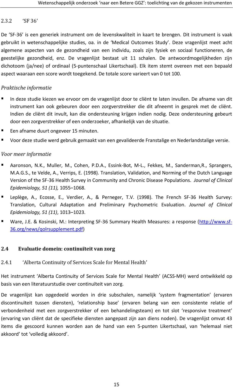 De antwoordmogelijkheden zijn dichotoom (ja/nee) of ordinaal (5-puntenschaal Likertschaal). Elk item stemt overeen met een bepaald aspect waaraan een score wordt toegekend.