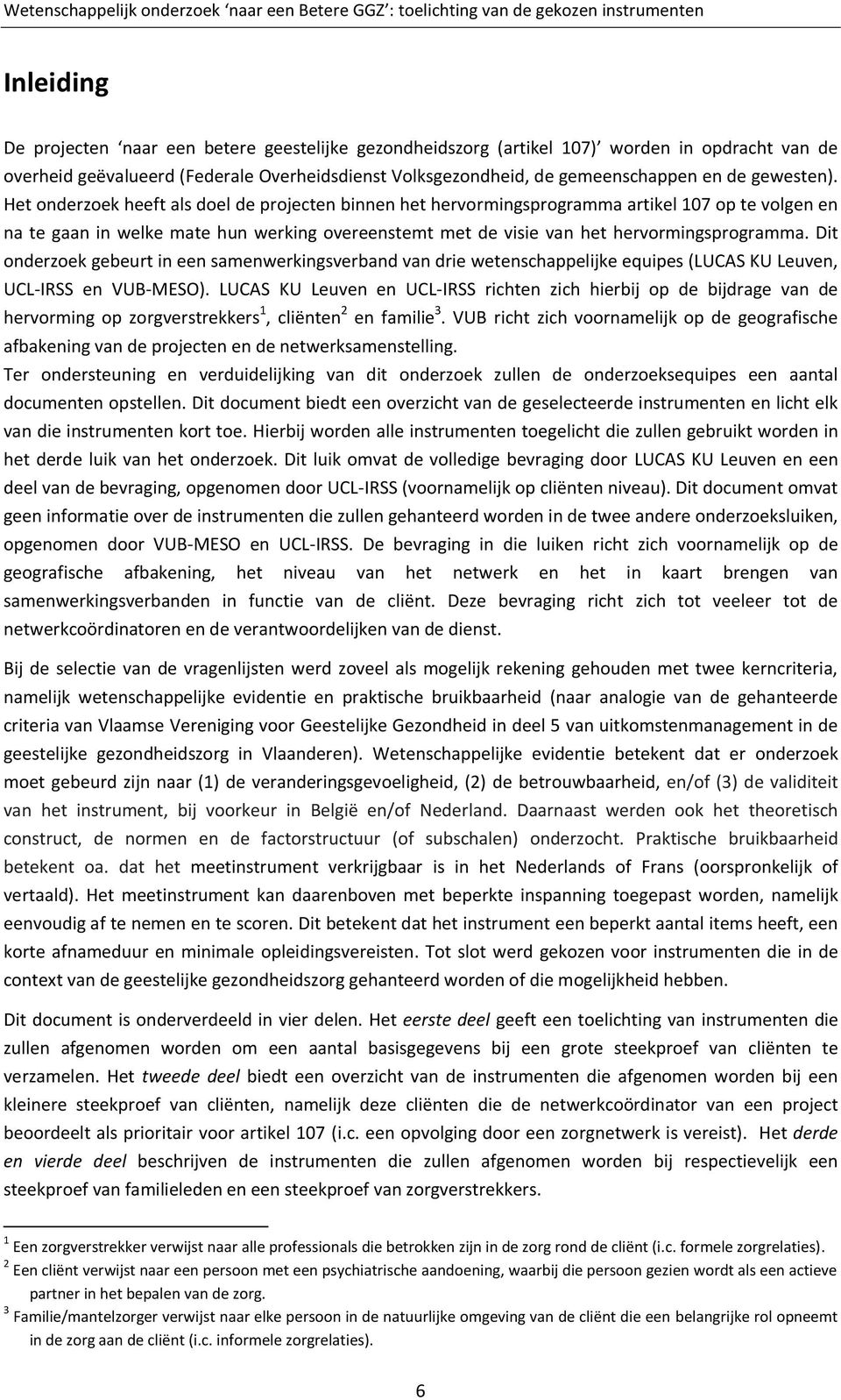 Het onderzoek heeft als doel de projecten binnen het hervormingsprogramma artikel 107 op te volgen en na te gaan in welke mate hun werking overeenstemt met de visie van het hervormingsprogramma.