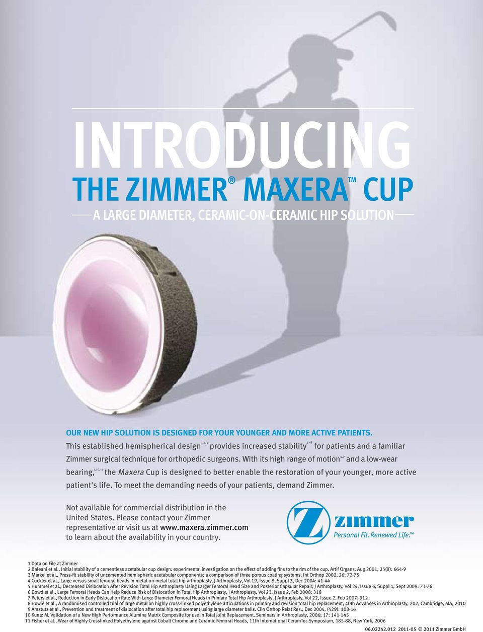 With its high range of motion 4,9 and a low-wear bearing, 1,10,11 the Maxera Cup is designed to better enable the restoration of your younger, more active patient's life.