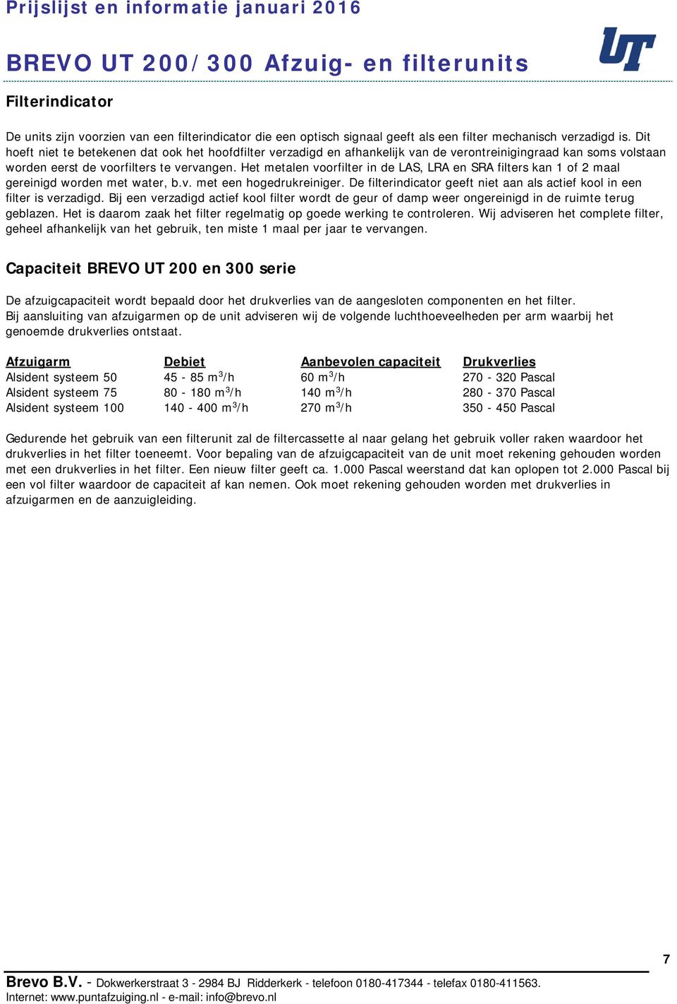 Het metalen voorfilter in de LAS, LRA en SRA filters kan 1 of 2 maal gereinigd worden met water, b.v. met een hogedrukreiniger.