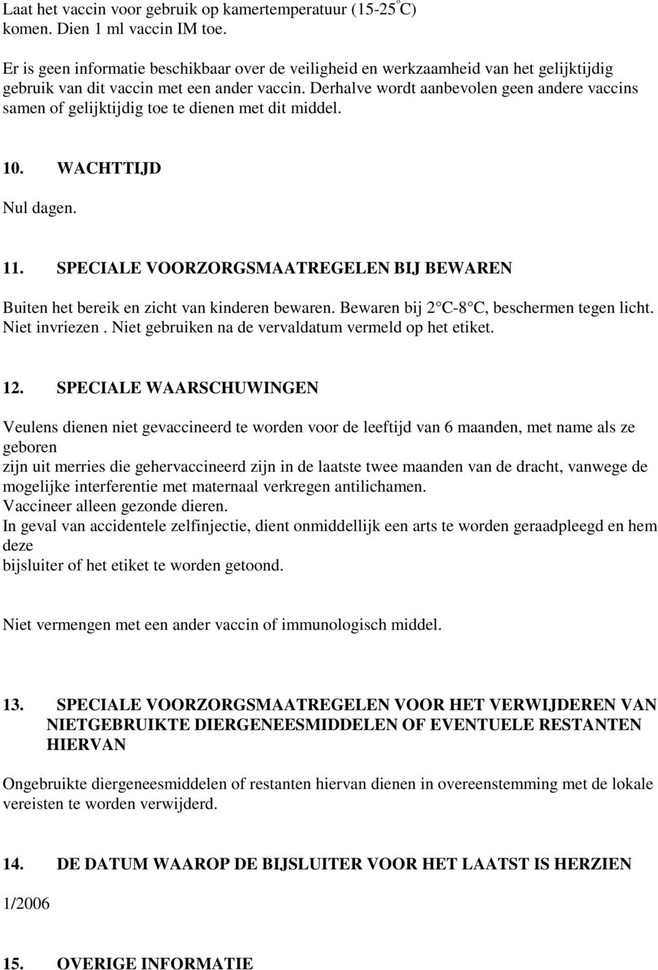 Derhalve wordt aanbevolen geen andere vaccins samen of gelijktijdig toe te dienen met dit middel. 10. WACHTTIJD Nul dagen. 11.