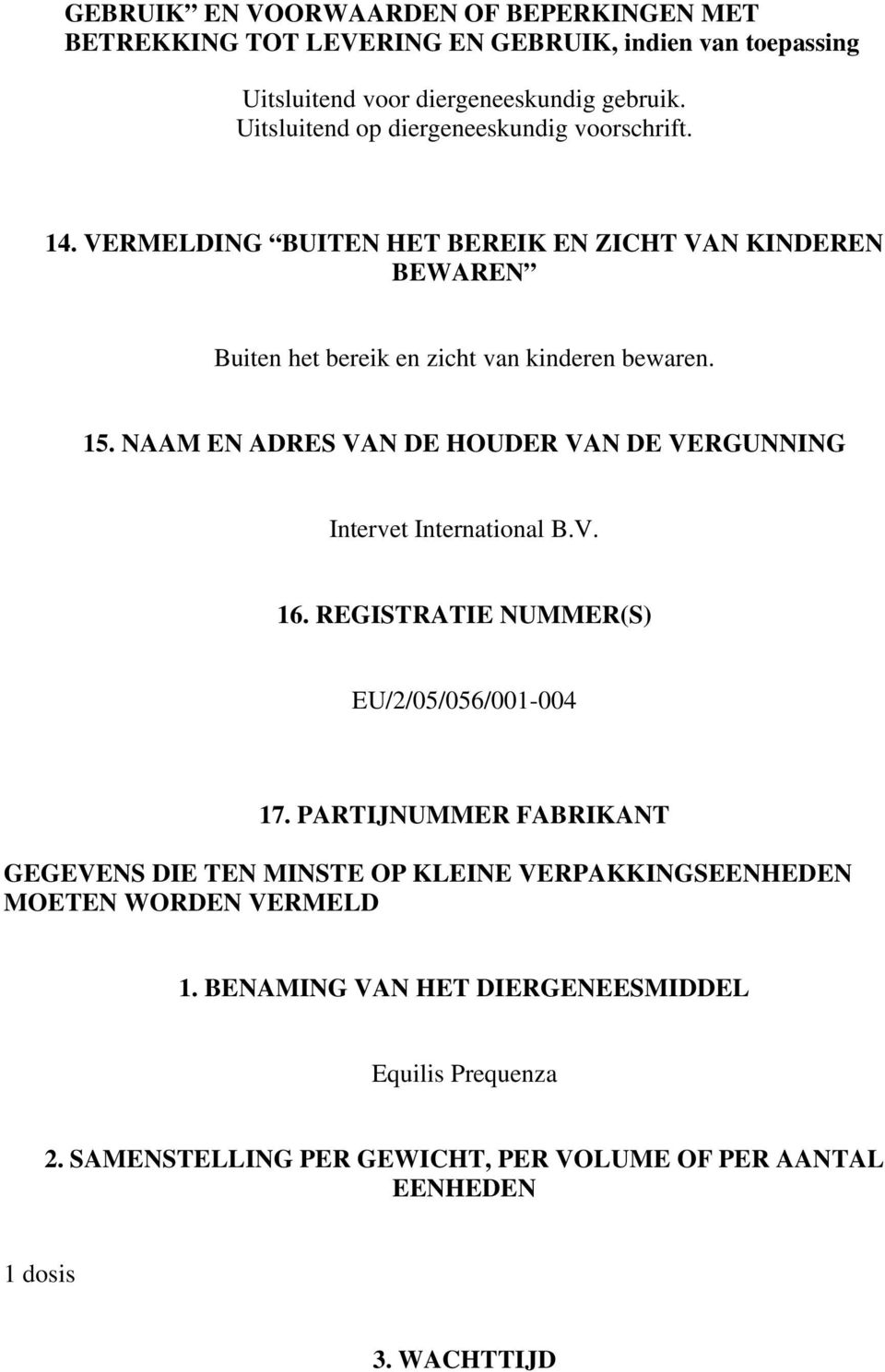NAAM EN ADRES VAN DE HOUDER VAN DE VERGUNNING Intervet International B.V. 16. REGISTRATIE NUMMER(S) EU/2/05/056/001-004 17.