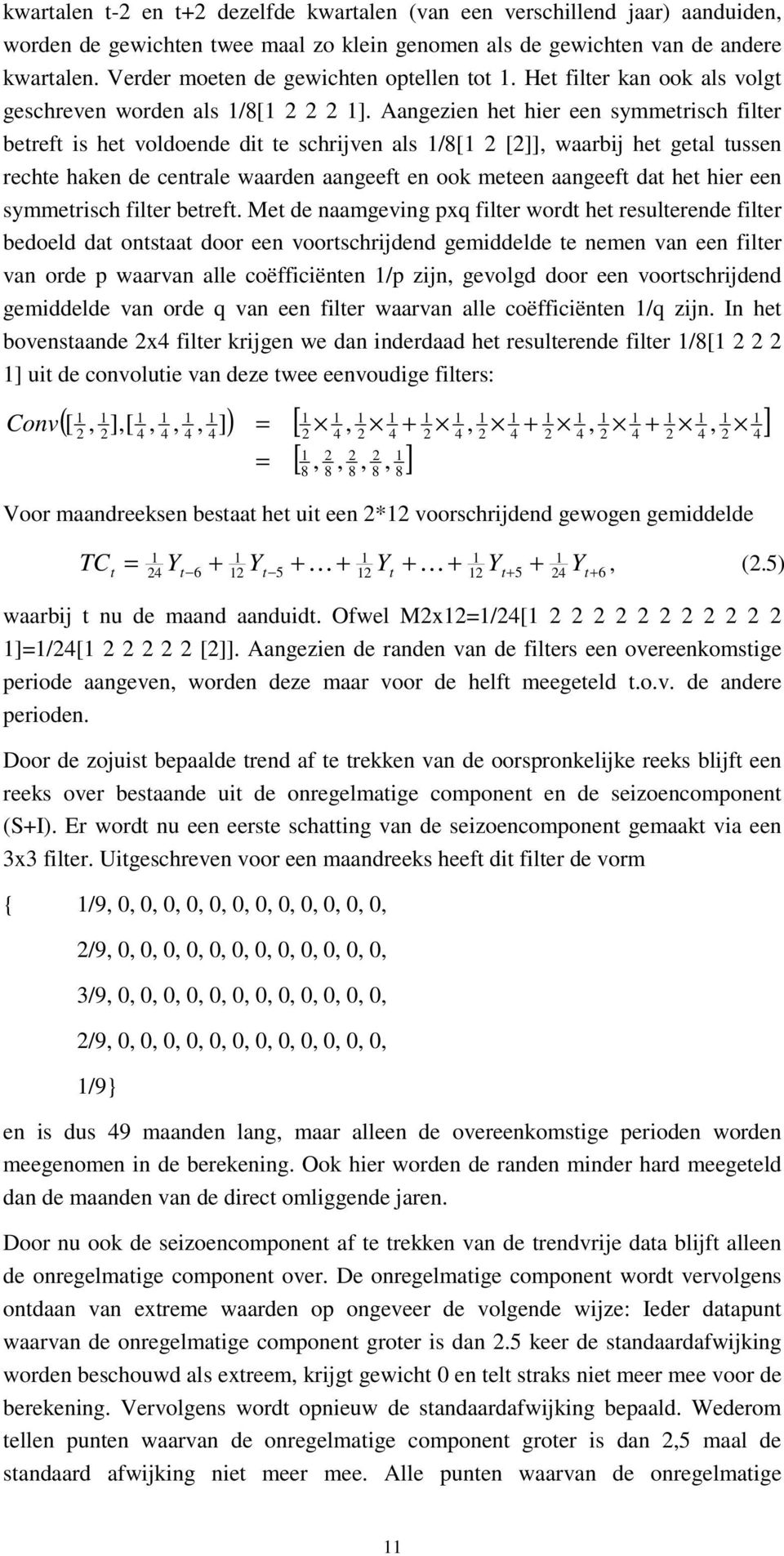 Aangezien he hier een symmerisch filer beref is he voldoende di e schrijven als 1/8[1 2 [2]], waarbij he geal ussen reche haken de cenrale waarden aangeef en ook meeen aangeef da he hier een