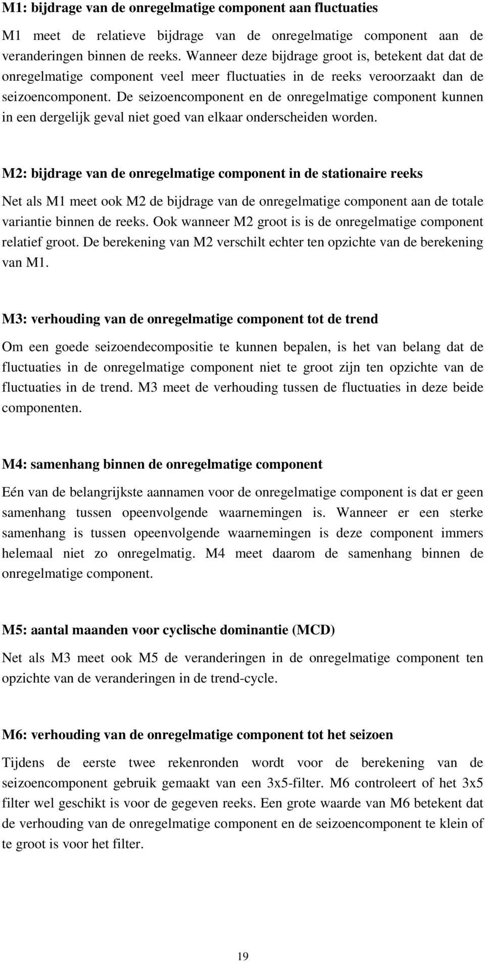 De seizoencomponen en de onregelmaige componen kunnen in een dergelijk geval nie goed van elkaar onderscheiden worden.