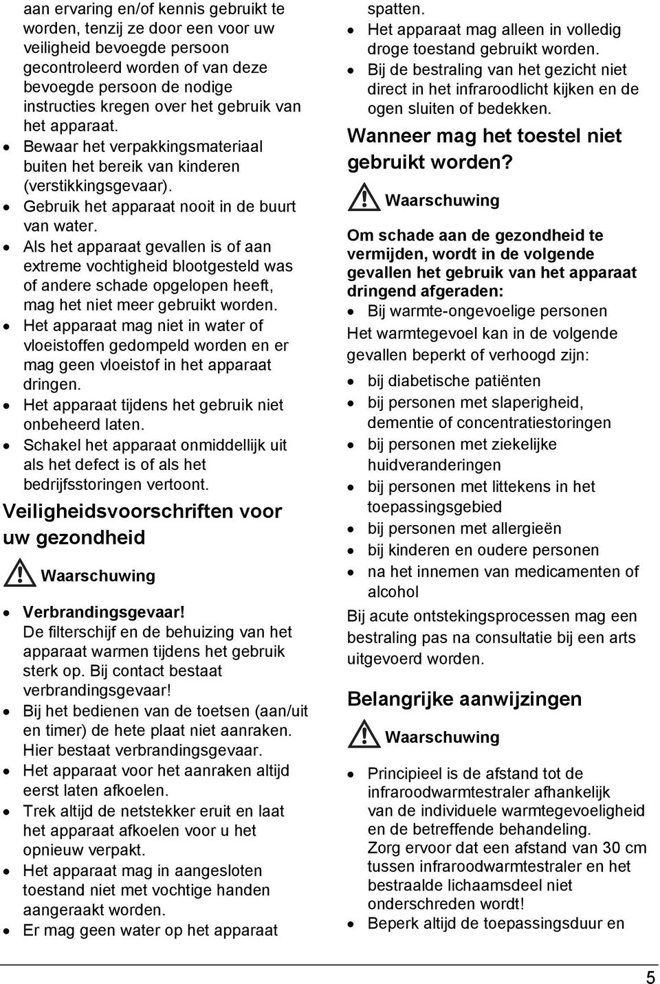 Als het apparaat gevallen is of aan extreme vochtigheid blootgesteld was of andere schade opgelopen heeft, mag het niet meer gebruikt worden.