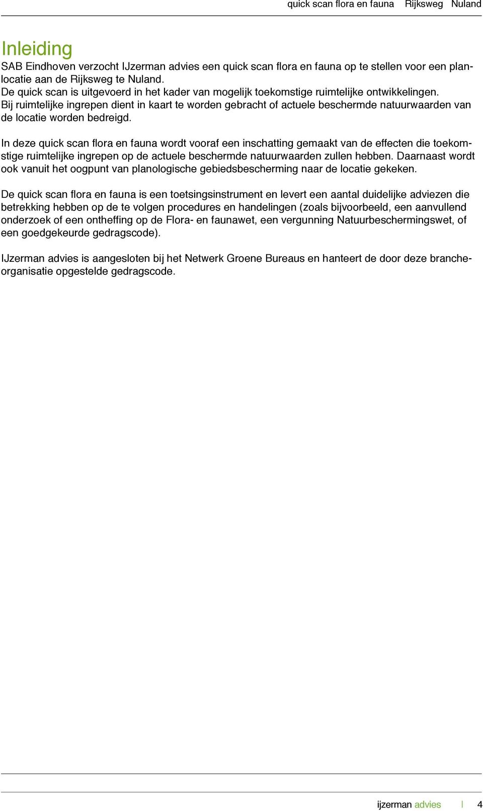 Bij ruimtelijke ingrepen dient in kaart te worden gebracht of actuele beschermde natuurwaarden van de locatie worden bedreigd.