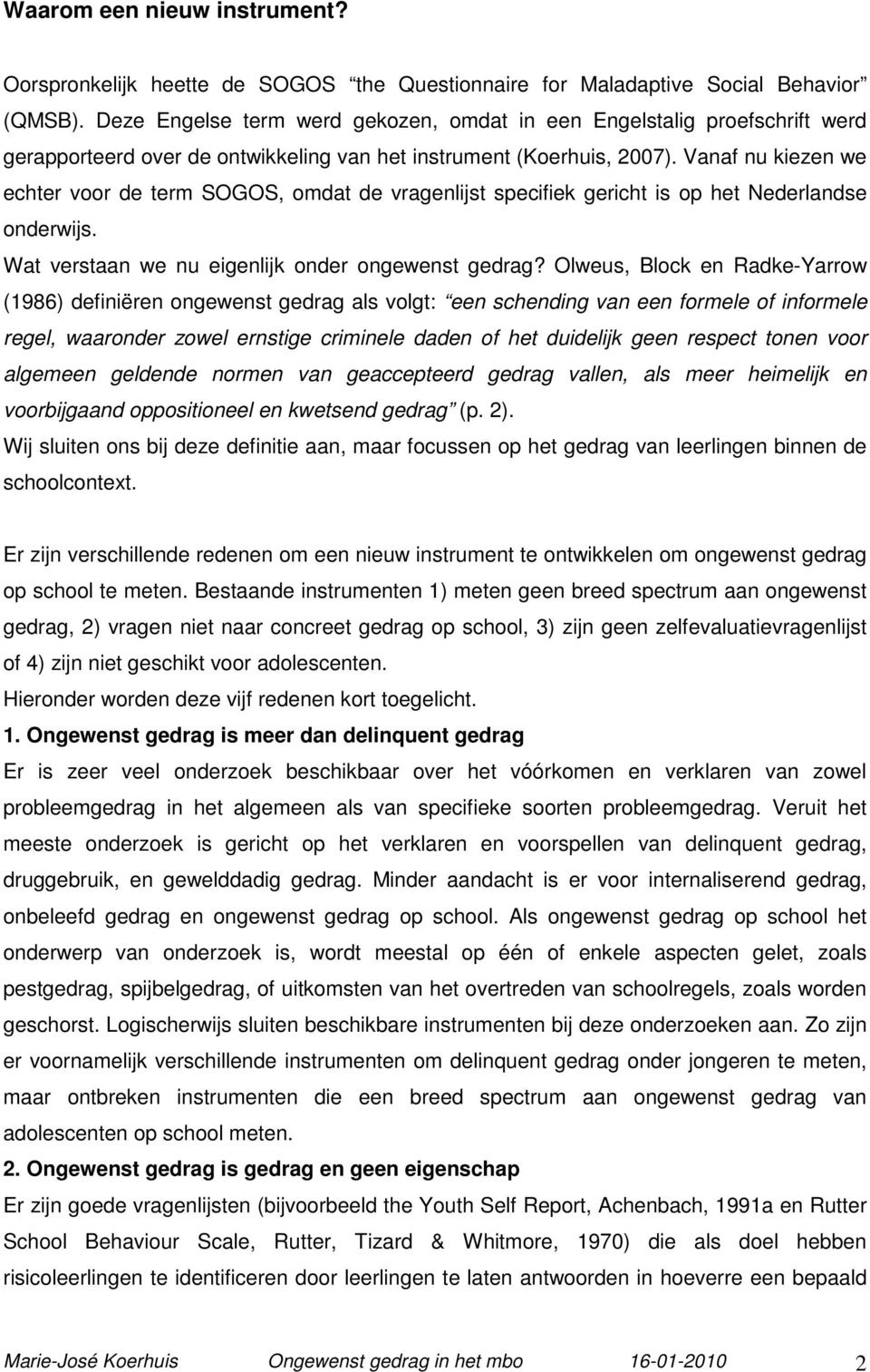 Vanaf nu kiezen we echter voor de term SOGOS, omdat de vragenlijst specifiek gericht is op het Nederlandse onderwijs. Wat verstaan we nu eigenlijk onder ongewenst gedrag?