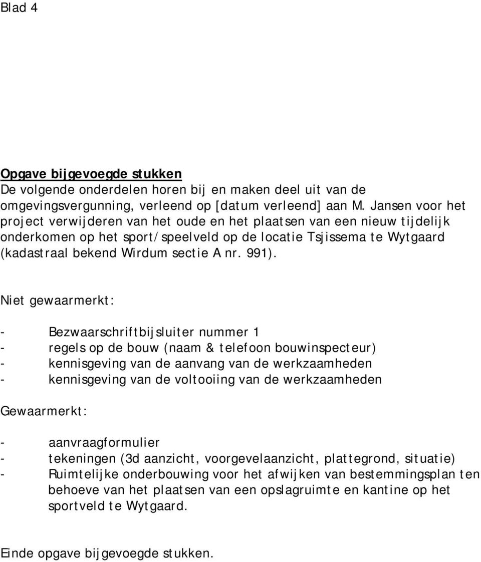 991). Niet gewaarmerkt: - Bezwaarschriftbijsluiter nummer 1 - regels op de bouw (naam & telefoon bouwinspecteur) - kennisgeving van de aanvang van de werkzaamheden - kennisgeving van de voltooiing