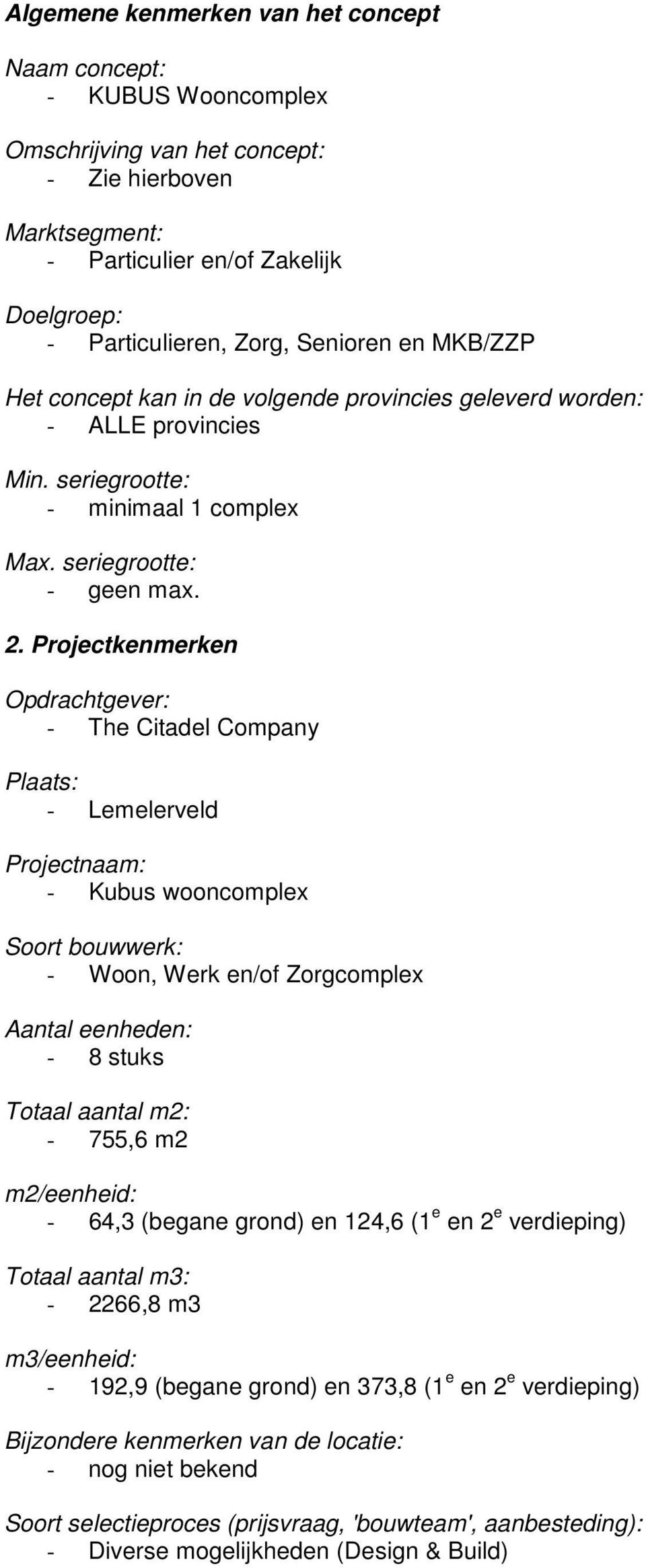 Projectkenmerken Opdrachtgever: - The Citadel Company Plaats: - Lemelerveld Projectnaam: - Kubus wooncomplex Soort bouwwerk: - Woon, Werk en/of Zorgcomplex Aantal eenheden: - 8 stuks Totaal aantal