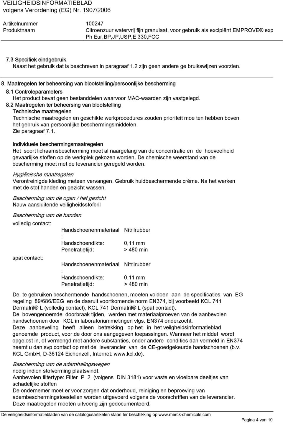 2 Maatregelen ter beheersing van blootstelling Technische maatregelen Technische maatregelen en geschikte werkprocedures zouden prioriteit moe ten hebben boven het gebruik van persoonlijke