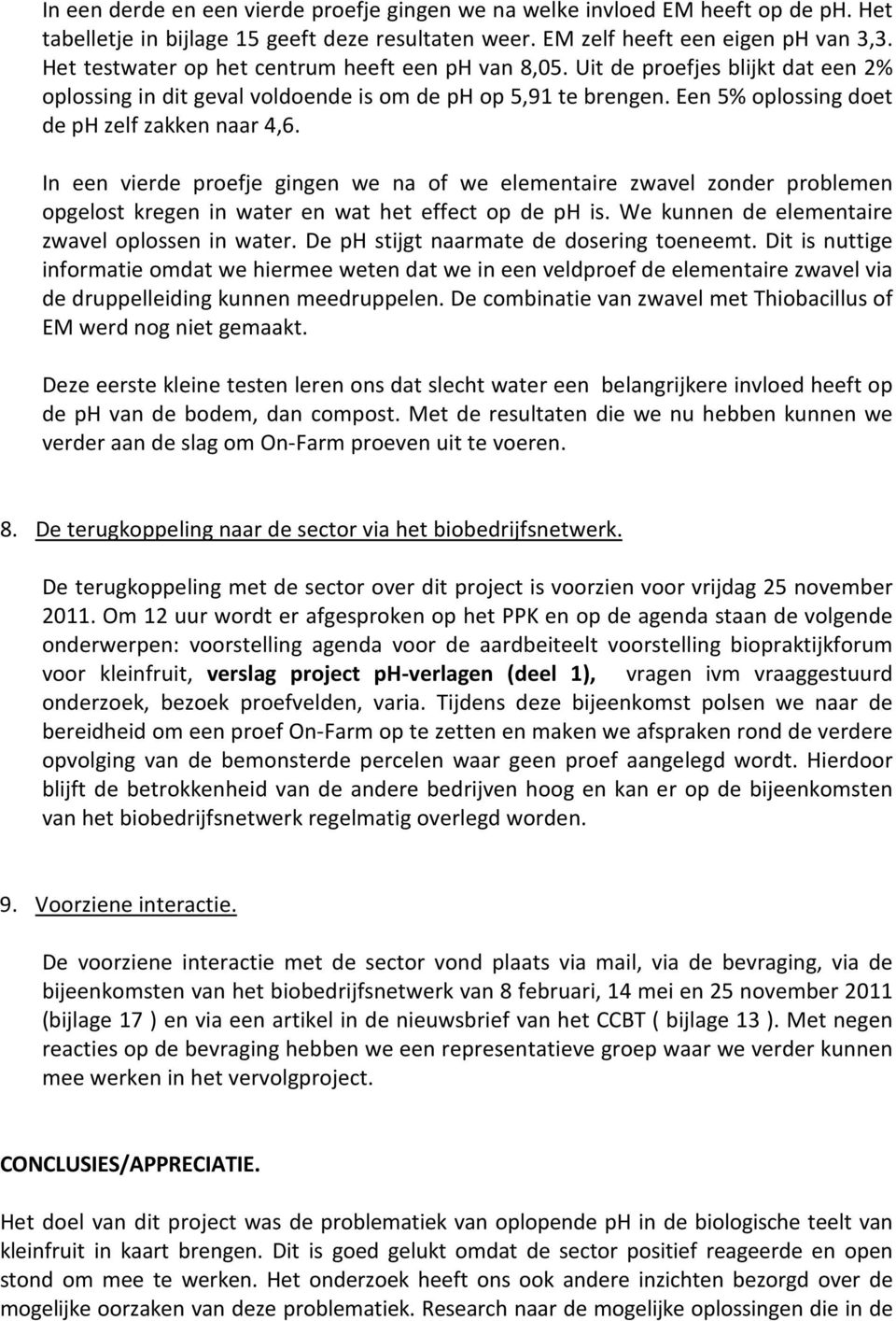 In een vierde proefje gingen we na of we elementaire zwavel zonder problemen opgelost kregen in water en wat het effect op de ph is. We kunnen de elementaire zwavel oplossen in water.