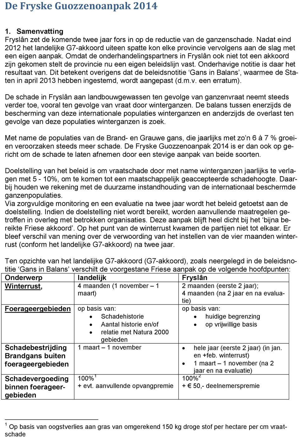 Omdat de onderhandelingspartners in Fryslân ook niet tot een akkoord zijn gekomen stelt de provincie nu een eigen beleidslijn vast. Onderhavige notitie is daar het resultaat van.