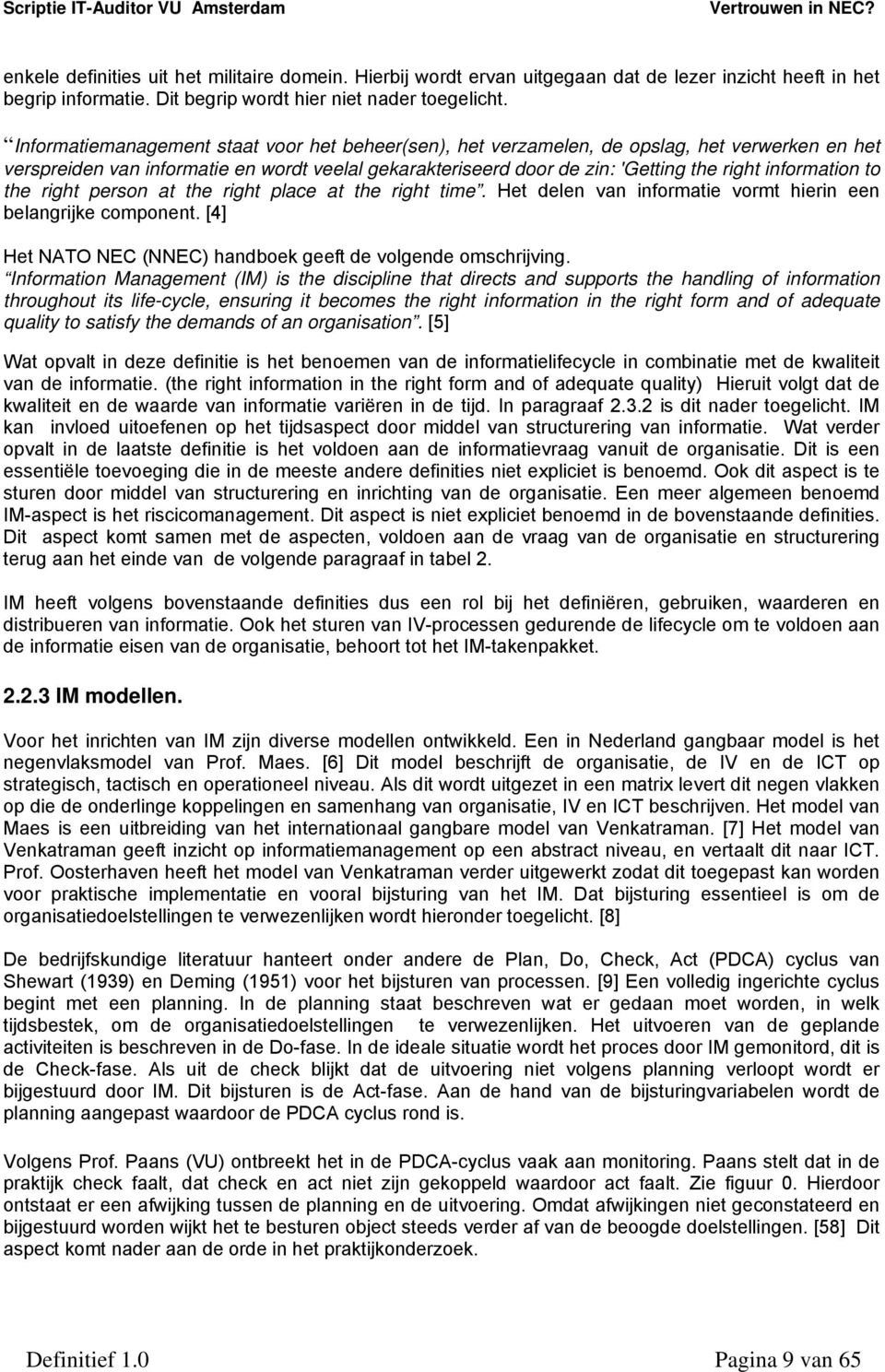 information to the right person at the right place at the right time. Het delen van informatie vormt hierin een belangrijke component. [4] Het NATO NEC (NNEC) handboek geeft de volgende omschrijving.