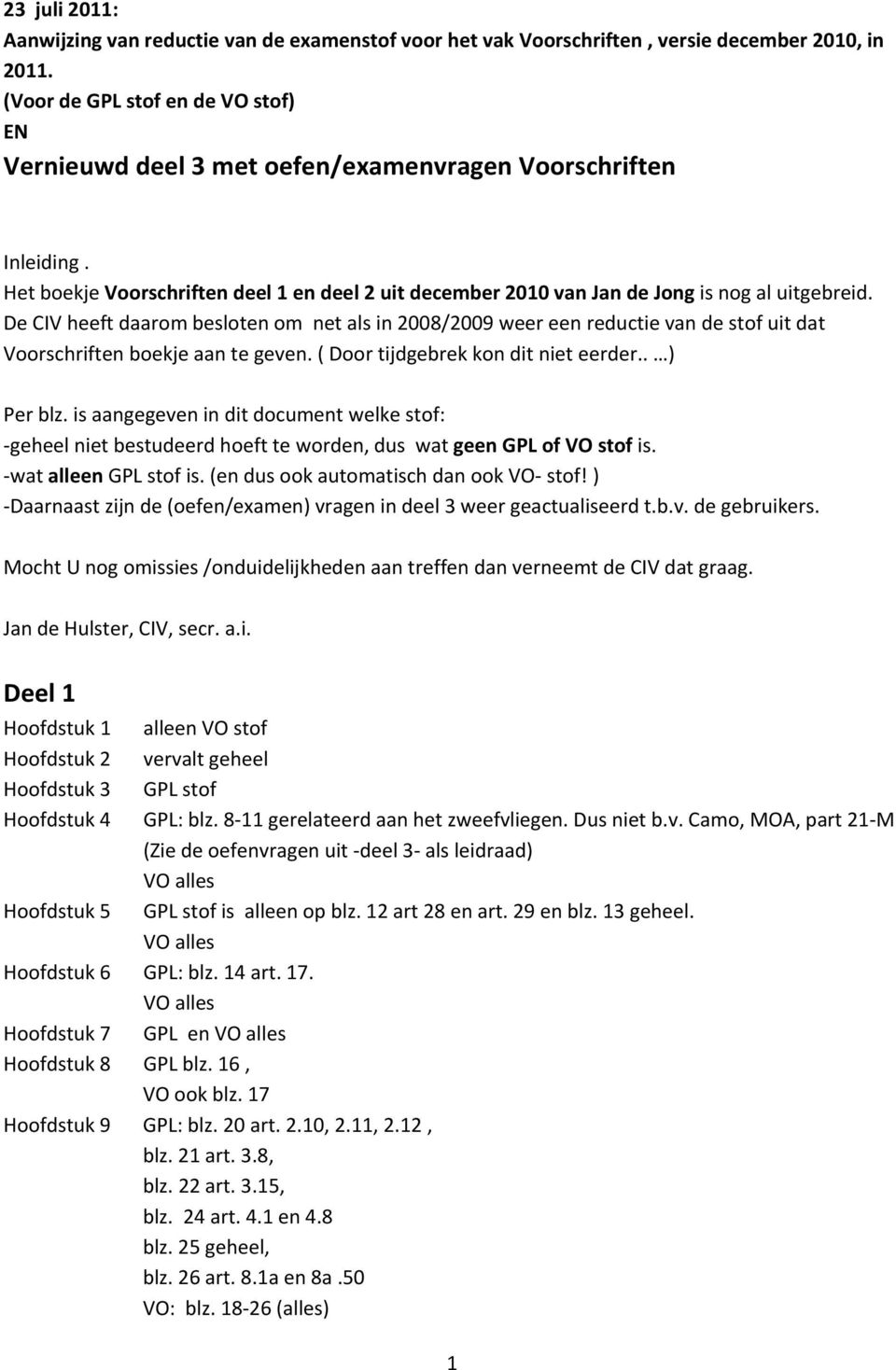 De CIV heeft daarom besloten om net als in 2008/2009 weer een reductie van de stof uit dat Voorschriften boekje aan te geven. ( Door tijdgebrek kon dit niet eerder.. ) Per blz.