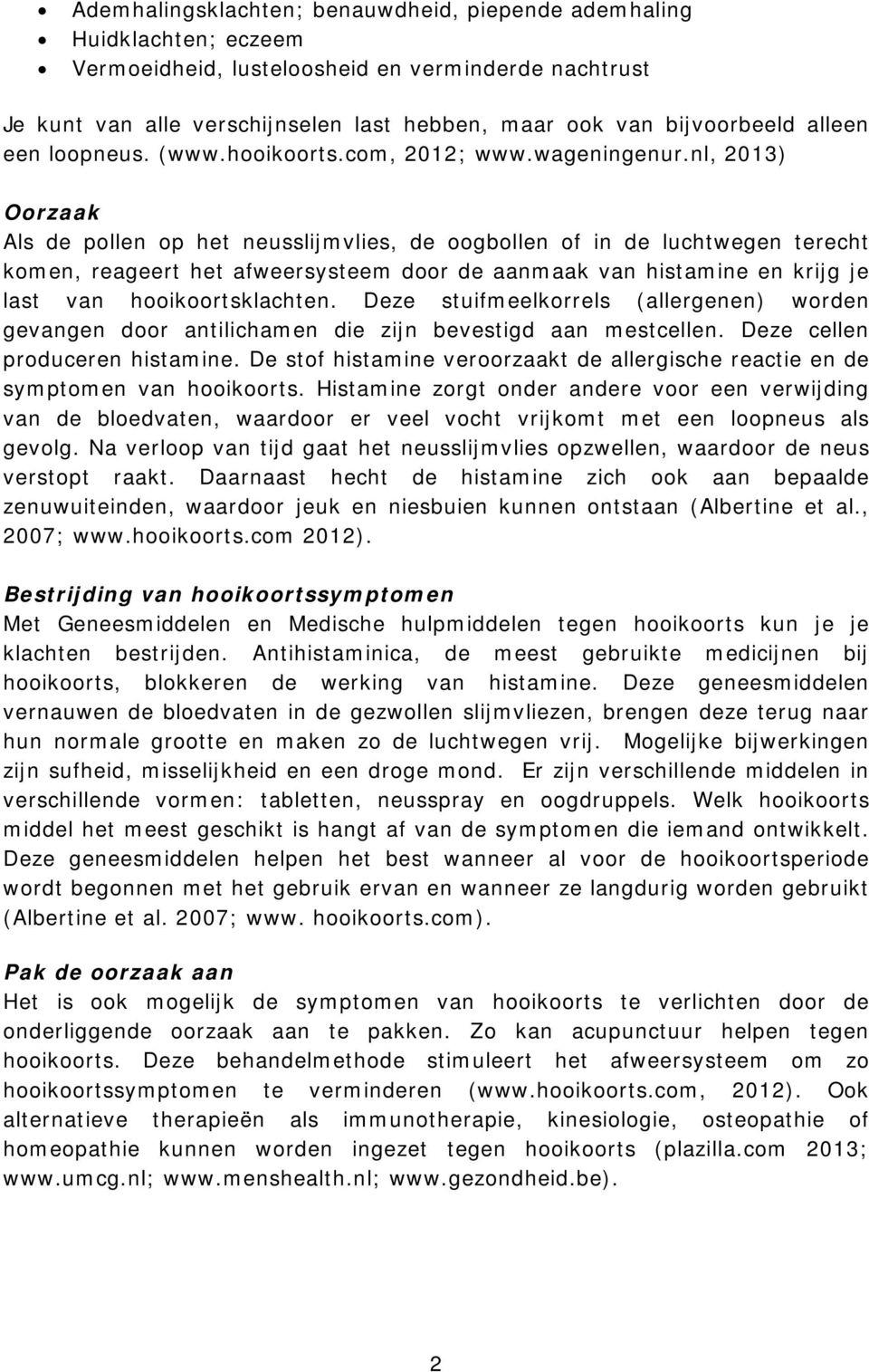 nl, 2013) Oorzaak Als de pollen op het neusslijmvlies, de oogbollen of in de luchtwegen terecht komen, reageert het afweersysteem door de aanmaak van histamine en krijg je last van hooikoortsklachten.