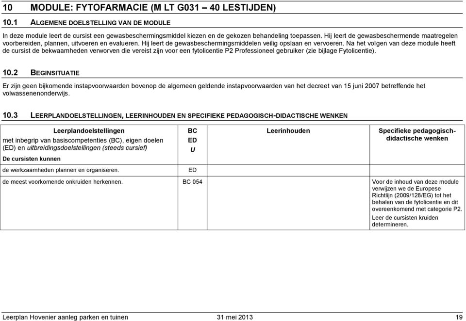 Na het volgen van deze module heeft de cursist de bekwaamheden verworven die vereist zijn voor een fytolicentie P2 Professioneel gebruiker (zie bijlage Fytolicentie). 10.