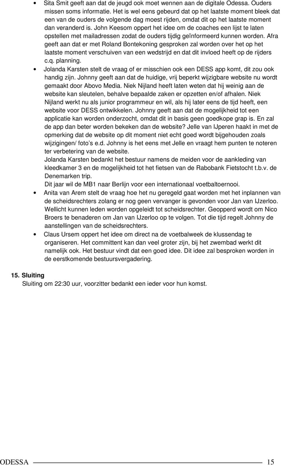 John Keesom oppert het idee om de coaches een lijst te laten opstellen met mailadressen zodat de ouders tijdig geïnformeerd kunnen worden.