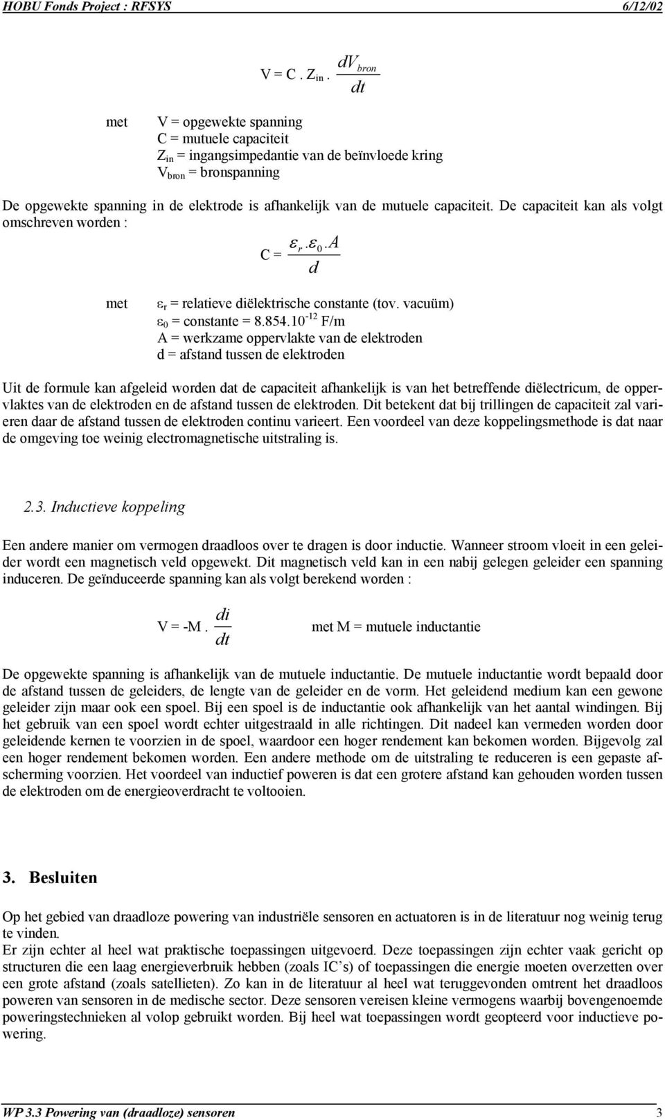 capaciteit. De capaciteit kan als volgt omschreven worden : ε r. ε.a C = 0 d met ε r = relatieve diëlektrische constante (tov. vacuüm) ε 0 = constante = 8.854.