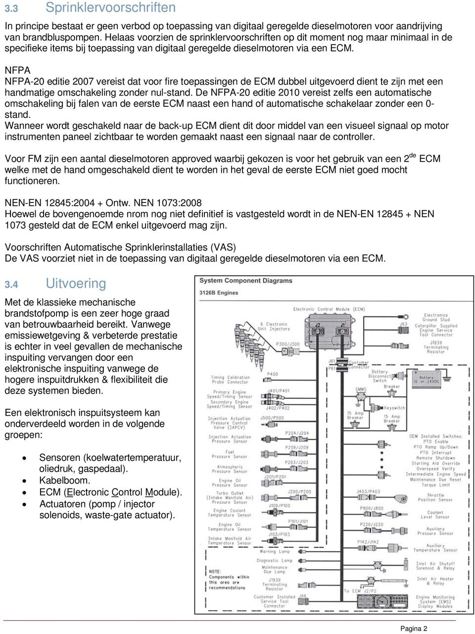 NFPA NFPA-20 editie 2007 vereist dat voor fire toepassingen de ECM dubbel uitgevoerd dient te zijn met een handmatige omschakeling zonder nul-stand.